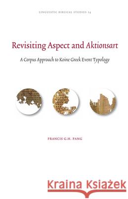 Revisiting Aspect and Aktionsart: A Corpus Approach to Koine Greek Event Typology Francis G. H. Pang 9789004310872