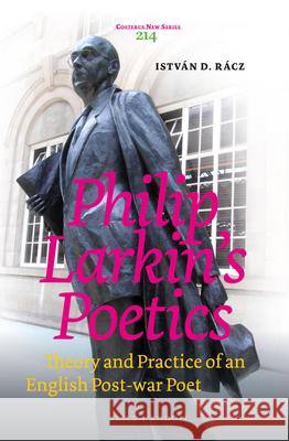 Philip Larkin’s Poetics: Theory and Practice of an English Post-war Poet István D. Rácz 9789004311060 Brill