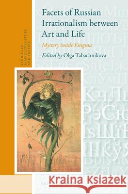 Facets of Russian Irrationalism between Art and Life: Mystery inside Enigma Olga Tabachnikova 9789004311114 Brill