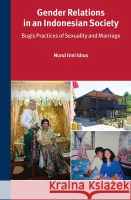 Gender Relations in an Indonesian Society: Bugis Practices of Sexuality and Marriage Nurul Ilmi Idrus 9789004311305 Brill