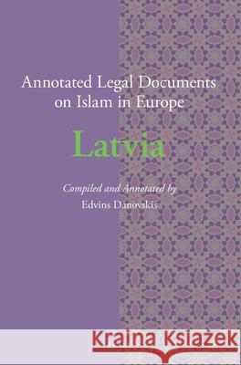 Annotated Legal Documents on Islam in Europe: Latvia Edvins Danovskis, Jørgen Nielsen 9789004311428 Brill