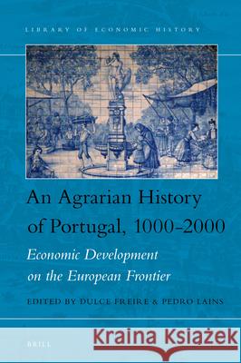An Agrarian History of Portugal, 1000-2000: Economic Development on the European Frontier Dulce Freire, Pedro Lains 9789004311534 Brill