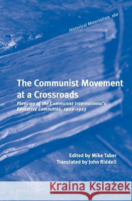 The Communist Movement at a Crossroads: Plenums of the Communist International’s Executive Committee, 1922-1923 Michael Taber, John Riddell 9789004311619