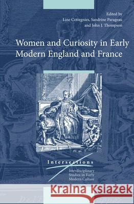 Women and Curiosity in Early Modern England and France Line Cottegnies, John Thompson, Sandrine Parageau 9789004311831 Brill