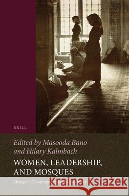 Women, Leadership, and Mosques: Changes in Contemporary Islamic Authority Masooda Bano, Hilary E. Kalmbach 9789004311879 Brill