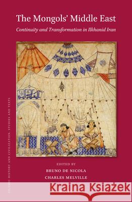 The Mongols' Middle East: Continuity and Transformation in Ilkhanid Iran Bruno De Nicola, Charles Melville 9789004311992