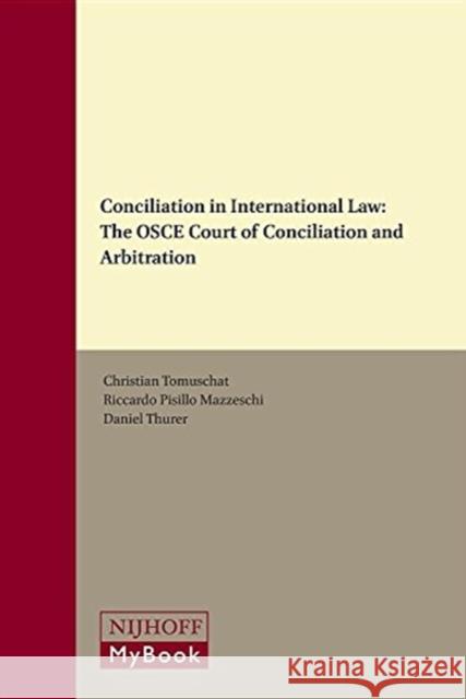 Conciliation in International Law: The OSCE Court of Conciliation and Arbitration Christian Tomuschat Riccardo Pisill Daniel Thurer 9789004312104