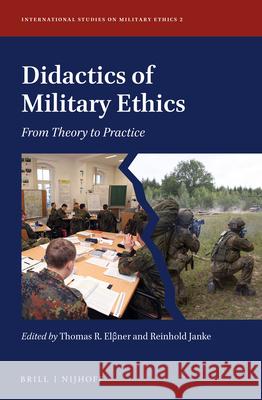 Didactics of Military Ethics: From Theory to Practice Thomas R. Elssner Reinhold Janke 9789004312128