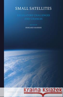 Small Satellites: Regulatory Challenges and Chances Irmgard Marboe 9789004312227