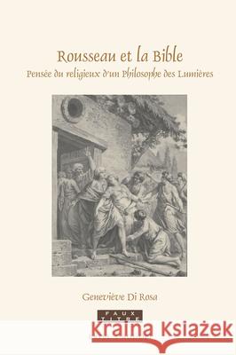 Rousseau et la Bible: Pensée du religieux d'un Philosophe des Lumières Geneviève Di Rosa 9789004312272 Brill