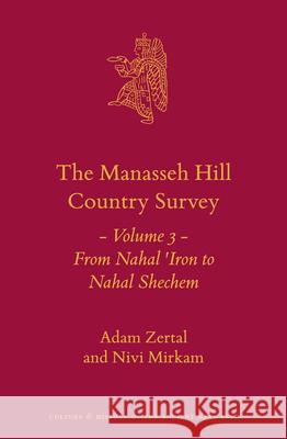 The Manasseh Hill Country Survey: Volume 3: From Nahal 'Iron to Nahal Shechem Zertal Zl 9789004312296 Brill Academic Publishers