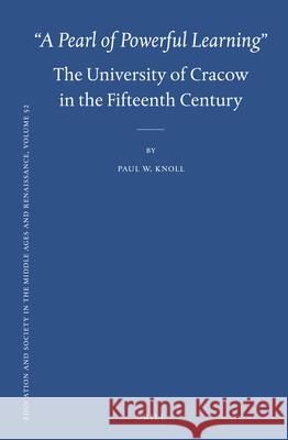 “A Pearl of Powerful Learning”: The University of Cracow in the Fifteenth Century Paul Knoll 9789004312395 Brill