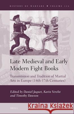 Late Medieval and Early Modern Fight Books: Transmission and Tradition of Martial Arts in Europe (14th-17th Centuries) Daniel Jaquet, Karin Verelst, Timothy Dawson 9789004312418 Brill
