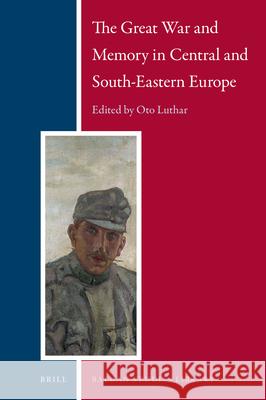 The Great War and Memory in Central and South-Eastern Europe Oto Luthar 9789004312685 Brill