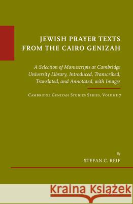 Jewish Prayer Texts from the Cairo Genizah: A Selection of Manuscripts at Cambridge University Library, Introduced, Transcribed, Translated, and Annot Stefan C. Reif 9789004313316
