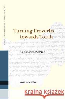 Turning Proverbs Towards Torah: An Analysis of 4q525 Elisa Uusimaki 9789004313392 Brill Academic Publishers