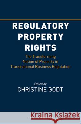 Regulatory Property Rights: The Transforming Notion of Property in Transnational Business Regulation Christine Godt 9789004313514 Brill - Nijhoff