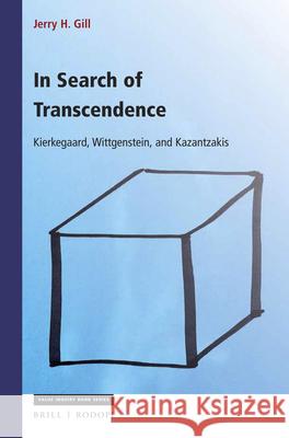 In Search of Transcendence: Kierkegaard, Wittgenstein, Kazantzakis Jerry Gill 9789004314061