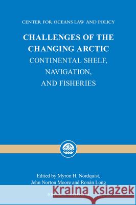 Challenges of the Changing Arctic: Continental Shelf, Navigation, and Fisheries Myron H. Nordquist John Norton Moore Ronan Long 9789004314245