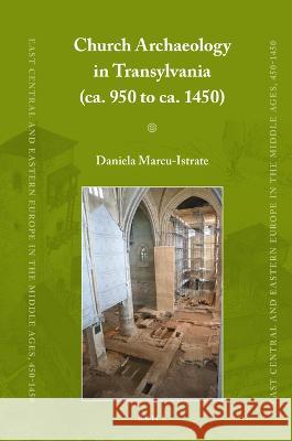 Church Archaeology in Transylvania (Ca. 950 to Ca. 1450) Daniela Marc 9789004314344 Brill