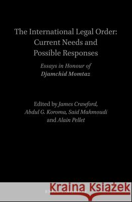 The International Legal Order: Current Needs and Possible Responses: Essays in Honour of Djamchid Momtaz James Crawford Abdul Koroma Said Mahmoudi 9789004314368 Brill - Nijhoff