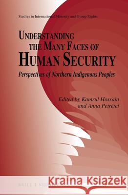 Understanding the Many Faces of Human Security: Perspectives of Northern Indigenous Peoples Kamrul Hossain Anna Petretei 9789004314382