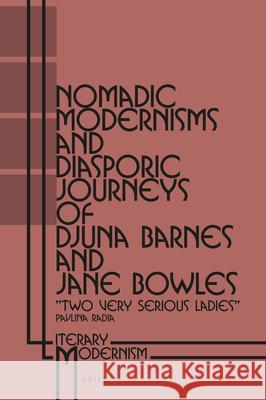 Nomadic Modernisms and Diasporic Journeys of Djuna Barnes and Jane Bowles: “Two Very Serious Ladies” Pavlina Radia 9789004314429 Brill