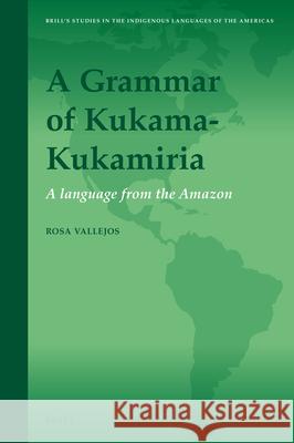 A grammar of Kukama-Kukamiria: A Language from the Amazon Rosa Vallejos 9789004314511 Brill