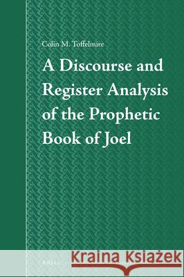 A Discourse and Register Analysis of the Prophetic Book of Joel Colin Toffelmire 9789004314566