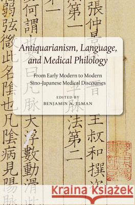 Antiquarianism, Language, and Medical Philology: From Early Modern to Modern Sino-Japanese Medical Discourses Benjamin Elman 9789004314597