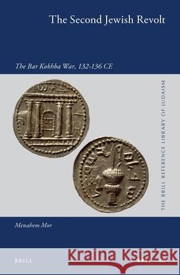 The Second Jewish Revolt: The Bar Kokhba War, 132-136 Ce Menahem Mor 9789004314627