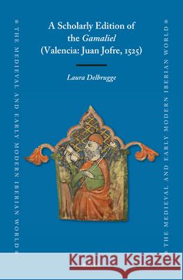 A Scholarly Edition of the Gamaliel (Valencia: Juan Jofre, 1525) Laura Delbrugge 9789004314702 Brill