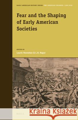 Fear and the Shaping of Early American Societies Lauric Henneton, Louis Roper 9789004314733 Brill