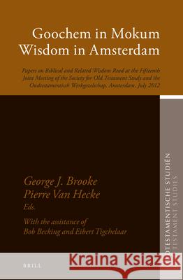 Goochem in Mokum, Wisdom in Amsterdam: Papers on Biblical and Related Wisdom Read at the Fifteenth Joint Meeting of the Society for Old Testament Stud George J. Brooke Eibert J. C. Tigchelaar 9789004314764 Brill