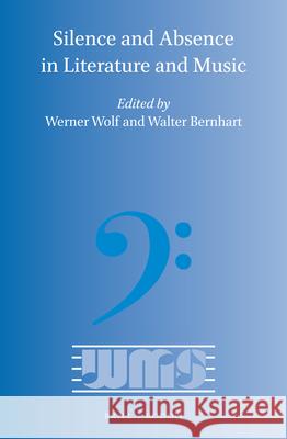 Silence and Absence in Literature and Music Werner Wolf, Walter Bernhart 9789004314856