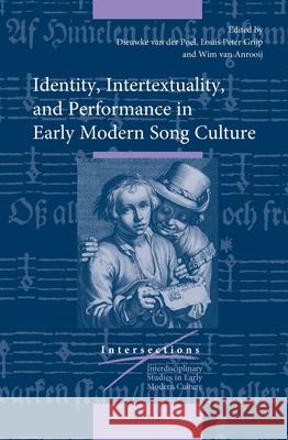 Identity, Intertextuality, and Performance in Early Modern Song Culture Dieuwke Van Der Poel, Louis P. Grijp, Wim van Anrooij 9789004314979