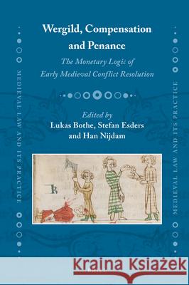 Wergild, Compensation and Penance: The Monetary Logic of Early Medieval Conflict Resolution Lukas Bothe Stefan Esders Han Nijdam 9789004315105