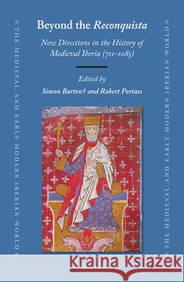 Beyond the Reconquista: New Directions in the History of Medieval Iberia (711-1085) Simon Barton, Robert Portass 9789004315136