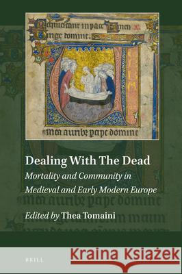 Dealing With The Dead: Mortality and Community in Medieval and Early Modern Europe Thea Tomaini 9789004315143 Brill