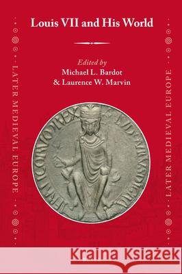 Louis VII and His World Michael L. Bardot, Laurence W. Marvin 9789004315167