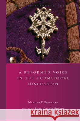 A Reformed Voice in the Ecumenical Discussion Martien Brinkman 9789004315297