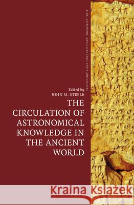 The Circulation of Astronomical Knowledge in the Ancient World John M. Steele 9789004315617 Brill Academic Publishers