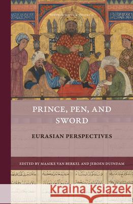 Prince, Pen, and Sword: Eurasian Perspectives Maaike Berkel Jeroen Duindam 9789004315709 Brill