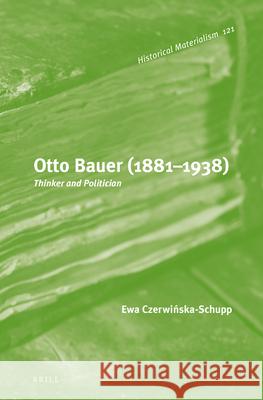 Otto Bauer (1881-1938): Thinker and Politician Ewa Czerw 9789004315730 Brill