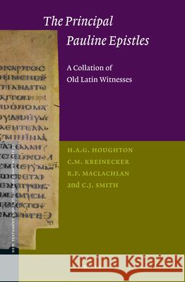 The Principal Pauline Epistles: A Collation of Old Latin Witnesses H. A. G. Houghton Christina Kreinecker R. F. MacLachlan 9789004315990
