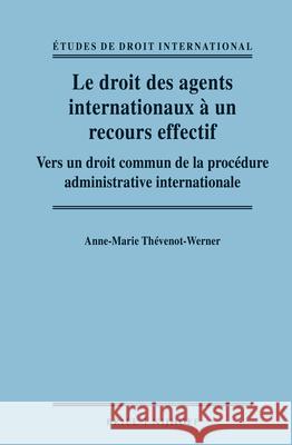 Le Droit Des Agents Internationaux À Un Recours Effectif: Vers Un Droit Commun de la Procédure Administrative Internationale Thévenot-Werner 9789004316003