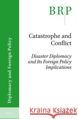 Catastrophe and Conflict: Disaster Diplomacy and Its Foreign Policy Implications Ilan Kelman 9789004316133