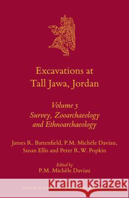 Excavations at Tall Jawa, Jordan: Volume 5: Survey, Zooarchaeology and Ethnoarchaeology James R. Battenfield Susan Ellis Peter R. W. Popkin 9789004316195 Brill