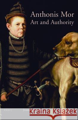 Anthonis Mor: Art and Authority Joanna Woodall 9789004316461