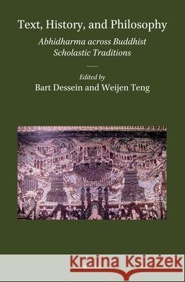 Text, History, and Philosophy: Abhidharma across Buddhist Scholastic Traditions Bart Dessein, Weijen Teng 9789004316669